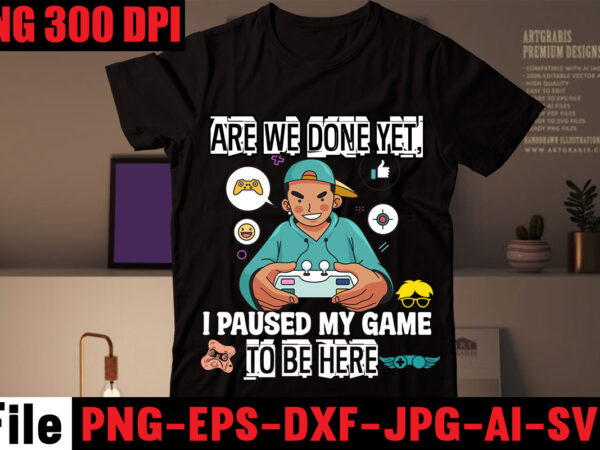 Are we done yet, i paused my game to be here t-shirt design,2021 t shirt design, 9 shirt, amazon t shirt design, among us game shirt, baseball shirt designs, basketball