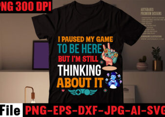 I Paused My Game To Be Here But I’m Still Thinking About It T-shirt Design,Are We Done Yet, I Paused My Game To Be Here T-shirt Design,2021 t shirt design,