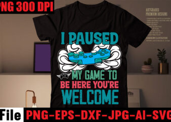 I Paused My Game To Be Here You’re Welcome T-shirt Design,Are We Done Yet, I Paused My Game To Be Here T-shirt Design,2021 t shirt design, 9 shirt, amazon t