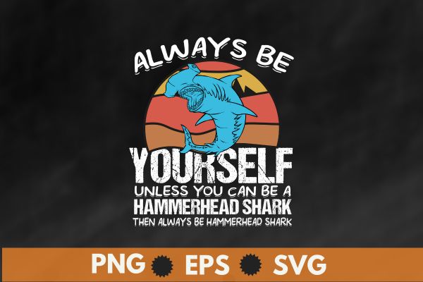Vintage funny Always be yourself unless you can be a Hammerhead Sharks then always be Hammerhead Shark shirt design vector, Hammerhead Sharks, Sea animals, shark, funny shark shirt, shark saying