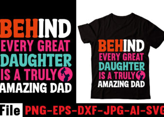 Behind Every Great Daughter Is A Truly Amazing Dad T-shirt Design,Om sublimation,Mother’s Day Sublimation Bundle,Mothers Day png,Mom png,Mama png,Mommy png, mom life png,blessed mama png, mom quotes png.gift t shirt