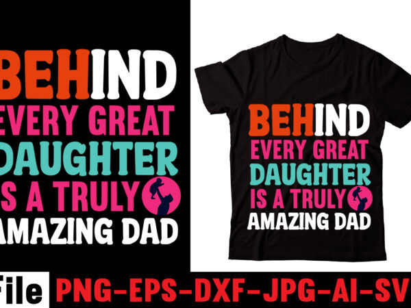 Behind every great daughter is a truly amazing dad t-shirt design,om sublimation,mother’s day sublimation bundle,mothers day png,mom png,mama png,mommy png, mom life png,blessed mama png, mom quotes png.gift t shirt