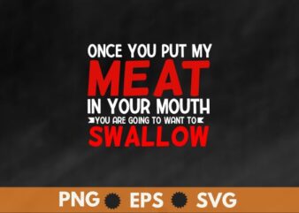 Once You Put My Meat In Your Mouth t shirt design vector, bbq cookout party shirt, Barbecue Cookout Grill T-Shirt, Funny BBQ & Grilling