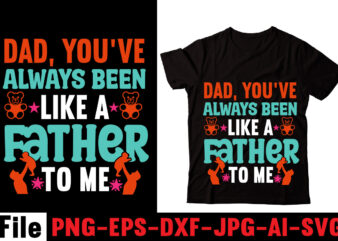 Dad, You’ve Always Been Like A Father To Me T-shirt Design,Behind Every Great Daughter Is A Truly Amazing Dad T-shirt Design,Om sublimation,Mother’s Day Sublimation Bundle,Mothers Day png,Mom png,Mama png,Mommy png,