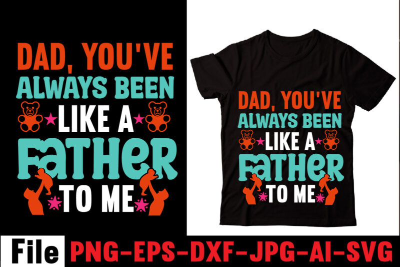 Dad, You've Always Been Like A Father To Me T-shirt Design,Behind Every Great Daughter Is A Truly Amazing Dad T-shirt Design,Om sublimation,Mother's Day Sublimation Bundle,Mothers Day png,Mom png,Mama png,Mommy png,