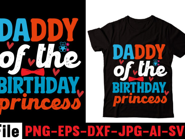 Daddy of the birthday princess t-shirt design,behind every great daughter is a truly amazing dad t-shirt design,om sublimation,mother’s day sublimation bundle,mothers day png,mom png,mama png,mommy png, mom life png,blessed mama