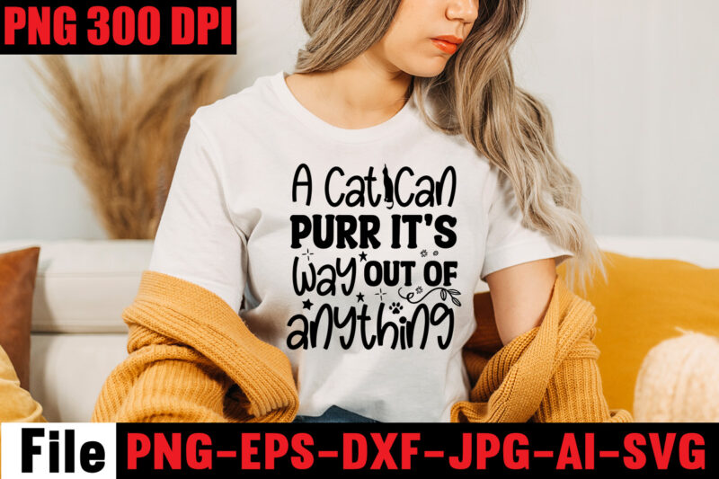 A Cat Can Purr It's Way Out Of Anything T-shirt Design,Best Cat Mom Ever T-shirt Design,All You Need Is Love And A Cat T-shirt Design,Cat T-shirt Bundle,Best Cat Ever T-Shirt