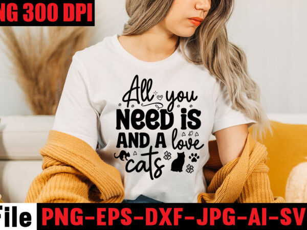 All you need is love and a cats t-shirt design,a cat can purr it’s way out of anything t-shirt design,best cat mom ever t-shirt design,all you need is love and