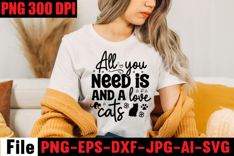All You Need Is Love And A Cats T-shirt Design,A Cat Can Purr It's Way Out Of Anything T-shirt Design,Best Cat Mom Ever T-shirt Design,All You Need Is Love And