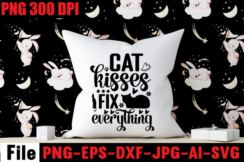 Cat Kisses Fix Everything T-shirt Design,A Cat Can Purr It's Way Out Of Anything T-shirt Design,Best Cat Mom Ever T-shirt Design,All You Need Is Love And A Cat T-shirt Design,Cat