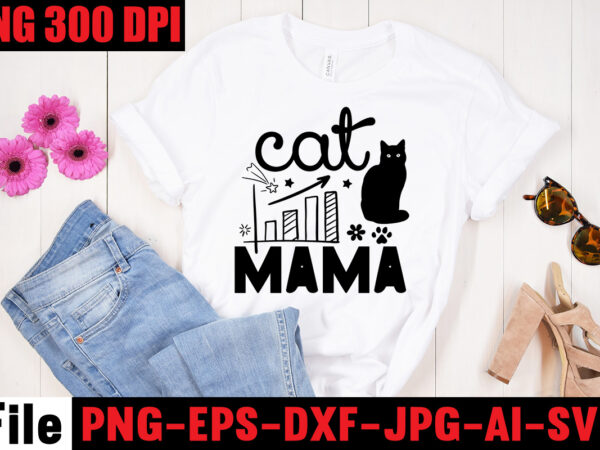 Cat mama t-shirt design,a cat can purr it’s way out of anything t-shirt design,best cat mom ever t-shirt design,all you need is love and a cat t-shirt design,cat t-shirt bundle,best
