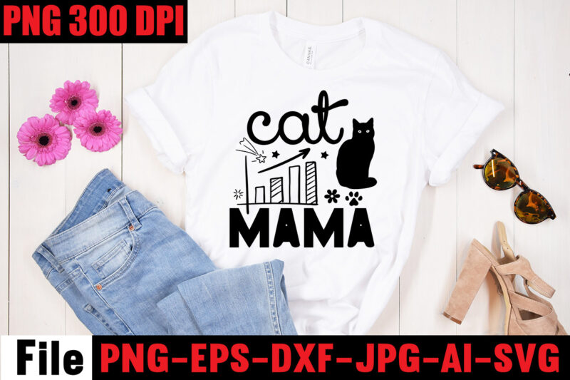 Cat Mama T-shirt Design,A Cat Can Purr It's Way Out Of Anything T-shirt Design,Best Cat Mom Ever T-shirt Design,All You Need Is Love And A Cat T-shirt Design,Cat T-shirt Bundle,Best