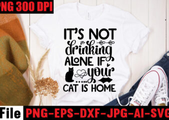It’s Not Drinking Alone If Your Cat Is Home T-shirt Design,A Cat Can Purr It’s Way Out Of Anything T-shirt Design,Best Cat Mom Ever T-shirt Design,All You Need Is Love