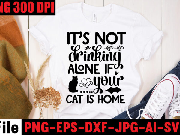 It’s not drinking alone if your cat is home t-shirt design,a cat can purr it’s way out of anything t-shirt design,best cat mom ever t-shirt design,all you need is love