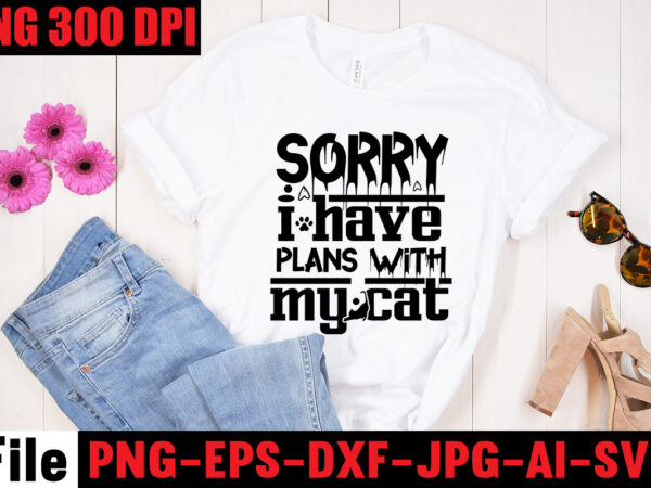 Sorry i have plans with my cat t-shirt design,a cat can purr it’s way out of anything t-shirt design,best cat mom ever t-shirt design,all you need is love and a