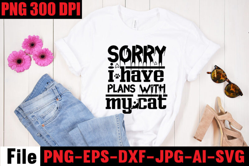 Sorry I Have Plans With My Cat T-shirt Design,A Cat Can Purr It's Way Out Of Anything T-shirt Design,Best Cat Mom Ever T-shirt Design,All You Need Is Love And A