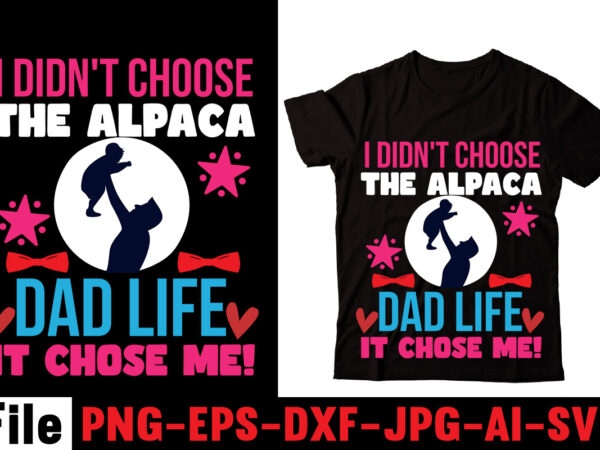 I didn’t choose the alpaca dad life it chose me! t-shirt design,behind every great daughter is a truly amazing dad t-shirt design,om sublimation,mother’s day sublimation bundle,mothers day png,mom png,mama png,mommy