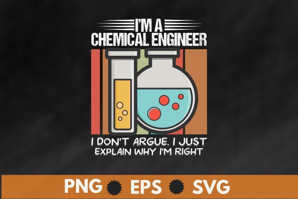 I’m a chemical engineer. I don’t argue. i just explain why i’m right vintage t shirt design vector,chemical engineer,chemical engineering design