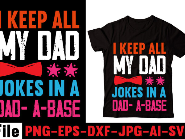 I keep all my dad jokes in a dad- a-base t-shirt design,behind every great daughter is a truly amazing dad t-shirt design,om sublimation,mother’s day sublimation bundle,mothers day png,mom png,mama png,mommy