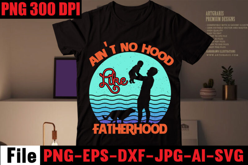 Ain't No Hood Like Fatherhood T-shirt Design,Ain't No Daddy Like the One I Got T-shirt Design,Surviving fatherhood one beer at a time T-shirt Design,Ain't no daddy like the one i