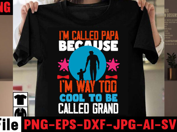 I’m called papa because i’m way too cool to be called grand t-shirt design,behind every great daughter is a truly amazing dad t-shirt design,om sublimation,mother’s day sublimation bundle,mothers day png,mom
