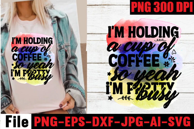 I'm holding a cup of coffee so yeah i'm pretty busy Sublimation Design,I have selective hearing i'm sorry you were not selected Sublimation Design,Funny Sarcastic, Sublimation, Bundle Funny Sarcastic, Quote