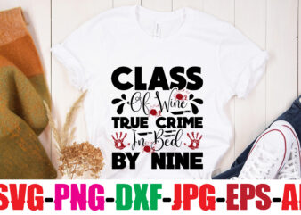 Class Of Wine True Crime In Bed By Nine T-shirt Design,Blood Stains Are Red Luminol Turns Blue I Watch Enough True Crime They Never Find You T-shirt Design,True Crime SVG