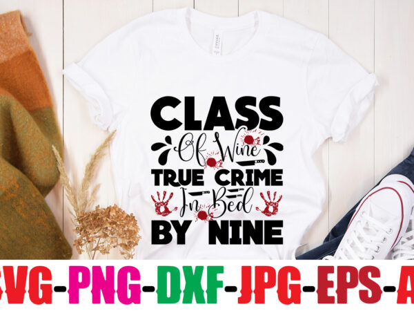 Class of wine true crime in bed by nine t-shirt design,blood stains are red luminol turns blue i watch enough true crime they never find you t-shirt design,true crime svg