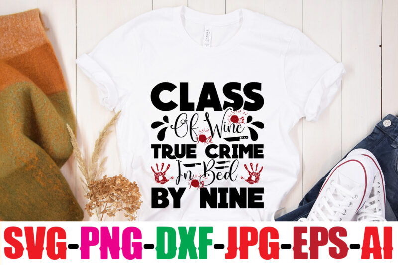 Class Of Wine True Crime In Bed By Nine T-shirt Design,Blood Stains Are Red Luminol Turns Blue I Watch Enough True Crime They Never Find You T-shirt Design,True Crime SVG