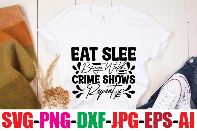 Eat Sleep Binge Watch Crime Shows Repeat T-shirt Design,Class Of Wine True Crime In Bed By Nine T-shirt Design,Blood Stains Are Red Luminol Turns Blue I Watch Enough True Crime