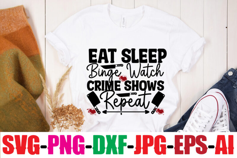 Eat Sleep Binge Watch Crime Shows Repeat T-shirt Design,Blood Stains Are Red Luminol Turns Blue I Watch Enough True Crime They Never Find You T-shirt Design,True Crime SVG Bundle ,It's