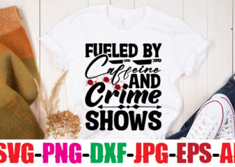 Fueled By Caffeine And Crime Shows T-shirt Design,Blood Stains Are Red Luminol Turns Blue I Watch Enough True Crime They Never Find You T-shirt Design,True Crime SVG Bundle ,It’s A