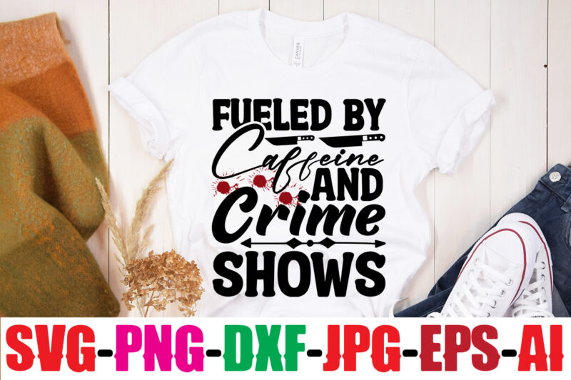 Fueled By Caffeine And Crime Shows T-shirt Design,Blood Stains Are Red Luminol Turns Blue I Watch Enough True Crime They Never Find You T-shirt Design,True Crime SVG Bundle ,It's A