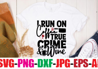 I Run On Coffee True Crime & Wine T-shirt Design,I Paused My Crime Show For This T-shirt Design,Blood Stains Are Red Luminol Turns Blue I Watch Enough True Crime They