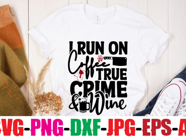 I run on coffee true crime & wine t-shirt design,i paused my crime show for this t-shirt design,blood stains are red luminol turns blue i watch enough true crime they