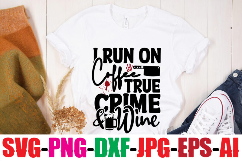I Run On Coffee True Crime & Wine T-shirt Design,I Paused My Crime Show For This T-shirt Design,Blood Stains Are Red Luminol Turns Blue I Watch Enough True Crime They