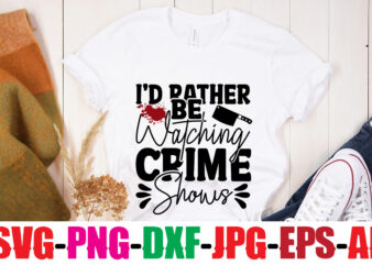 I’d Rather Be Watching Crime Shows T-shirt Design,Blood Stains Are Red Luminol Turns Blue I Watch Enough True Crime They Never Find You T-shirt Design,True Crime SVG Bundle ,It’s A