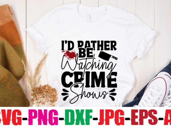 I’d rather be watching crime shows t-shirt design,blood stains are red luminol turns blue i watch enough true crime they never find you t-shirt design,true crime svg bundle ,it’s a