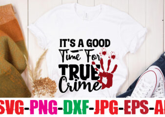 It’s A Good Time For True Crime T-shirt Design,I’d Rather Be Watching Crime Shows T-shirt Design,Blood Stains Are Red Luminol Turns Blue I Watch Enough True Crime They Never Find