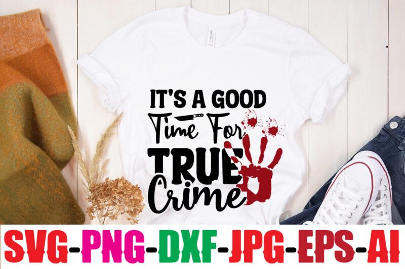 It's A Good Time For True Crime T-shirt Design,I'd Rather Be Watching Crime Shows T-shirt Design,Blood Stains Are Red Luminol Turns Blue I Watch Enough True Crime They Never Find