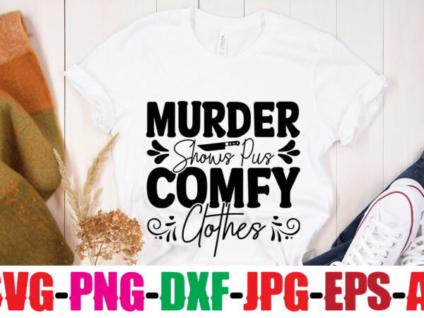 Murder shows and pus comfy clothes t-shirt design,murder shows and comfy clothes t-shirt design,blood stains are red luminol turns blue i watch enough true crime they never find you t-shirt