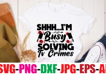 Shhh… I’m Busy Solving Tv Crimes T-shirt Design,Blood Stains Are Red Luminol Turns Blue I Watch Enough True Crime They Never Find You T-shirt Design,True Crime SVG Bundle ,It’s A