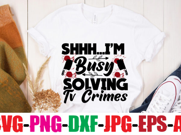 Shhh… i’m busy solving tv crimes t-shirt design,blood stains are red luminol turns blue i watch enough true crime they never find you t-shirt design,true crime svg bundle ,it’s a