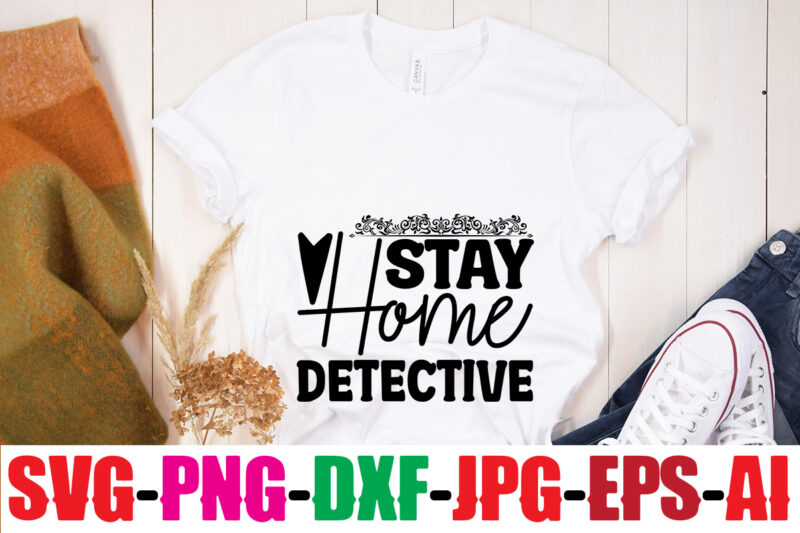 Stay Home Detective T-shirt Design,Blood Stains Are Red Luminol Turns Blue I Watch Enough True Crime They Never Find You T-shirt Design,True Crime SVG Bundle ,It's A Good Time For