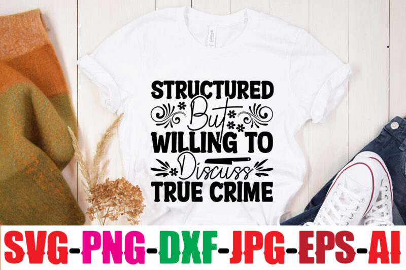 Structured But Willing To Discuss True Crime T-shirt Design,Blood Stains Are Red Luminol Turns Blue I Watch Enough True Crime They Never Find You T-shirt Design,True Crime SVG Bundle ,It's