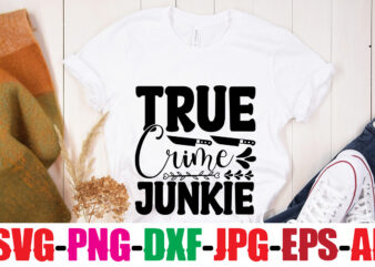 True Crime Junkie T-shirt Design,Blood Stains Are Red Luminol Turns Blue I Watch Enough True Crime They Never Find You T-shirt Design,True Crime SVG Bundle ,It’s A Good Time For