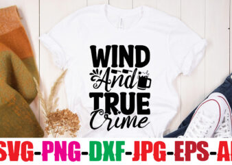 Wind And True Crime T-shirt Design,Blood Stains Are Red Luminol Turns Blue I Watch Enough True Crime They Never Find You T-shirt Design,True Crime SVG Bundle ,It’s A Good Time