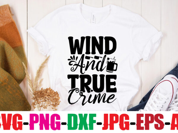 Wind and true crime t-shirt design,blood stains are red luminol turns blue i watch enough true crime they never find you t-shirt design,true crime svg bundle ,it’s a good time