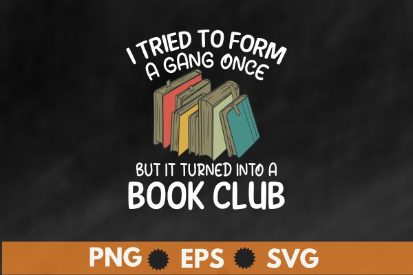 I Tried To Form A Gang Once But It Turned Into A Book Club T-Shirt design vector, Book Club, just one chapter cute book club reading lover quote, library specialist