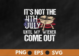 It’s not 4th july until my wiener come out t shirt design vector, funny bbq, usa flag,bbq 4th of july, Patriot BBQ, celebration 4th of july, 4th of july drink,